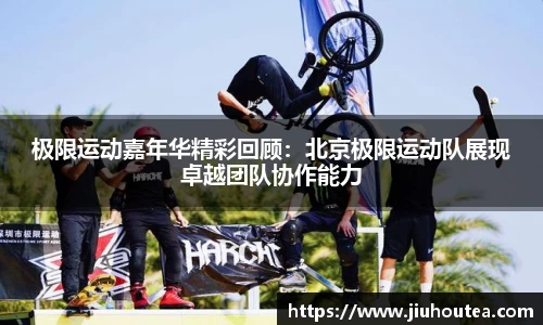极限运动嘉年华精彩回顾：北京极限运动队展现卓越团队协作能力